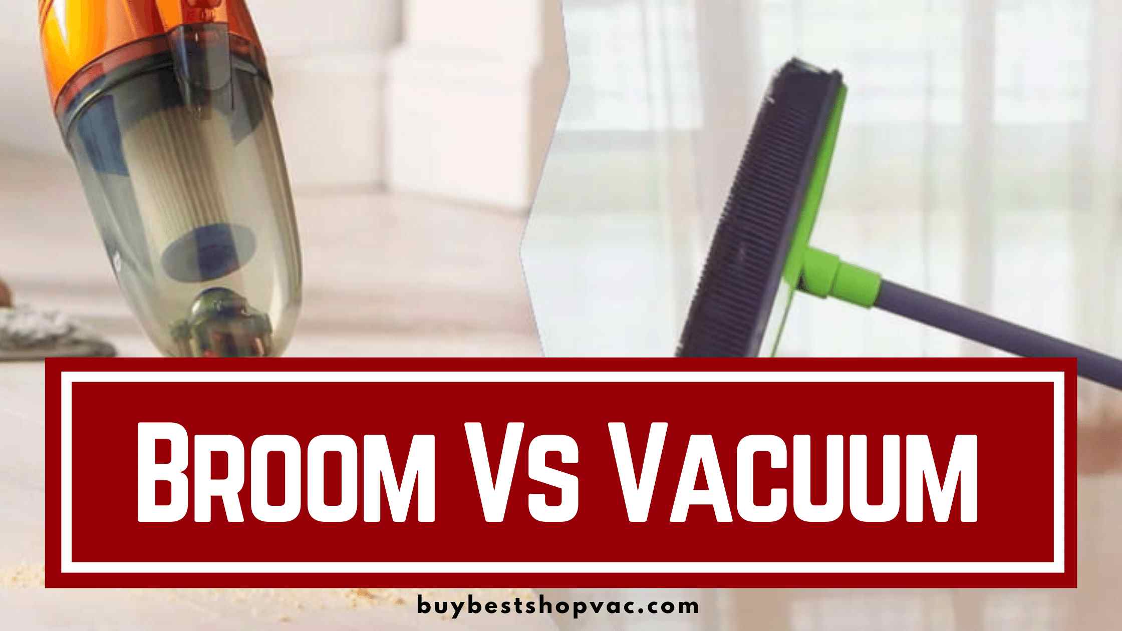 Broom Vs Vacuum – Which One Is Best For You?